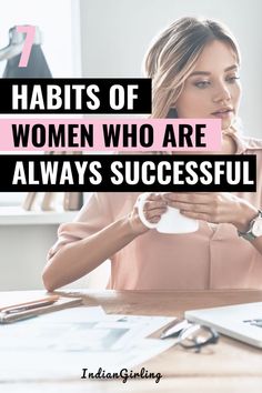 a woman sitting at a desk holding a cup with the words 7 habitts of women who are always successful