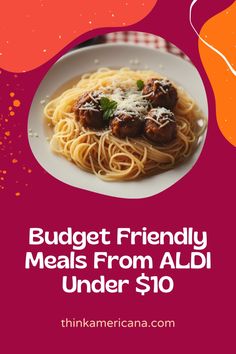 a plate of spaghetti with meatballs on it and the words budget friendly meals from aldi under $ 10