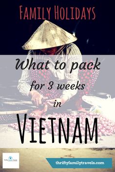 a woman sitting on the ground in vietnam with text overlay that reads family holidays what to pack for 3 weeks in vietnam