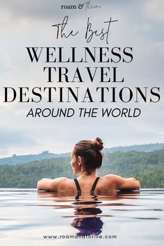 a woman is sitting in the water with her back turned to the camera and text that reads, the best wellness travel destinations around the world