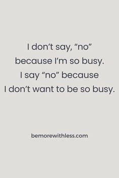 the quote i don't say, no because i'm so busy