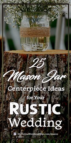 mason jar centerpiece with flowers in it and text overlay that reads 25 mason jar centerpiece ideas for your rustic wedding