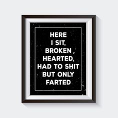 Here I Sit Broken Hearted, funny bathroom print, funny bathroom art, funny bathroom signs, bathroom wall art quotes, bathroom decor by StickTreePrints on Etsy https://www.etsy.com/au/listing/291872211/here-i-sit-broken-hearted-funny-bathroom Quotes Bathroom, Broken Hearted, Quote Decor