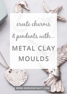 metal clay moulds with text that reads create charms and pendants with metal clay moulds