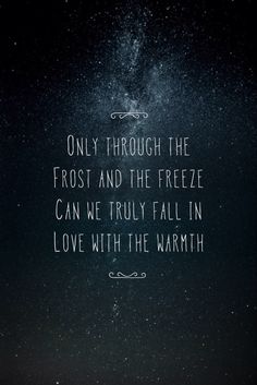 a quote on the night sky that says, only through the frost and the freeze can we truly fall in love with the warmth