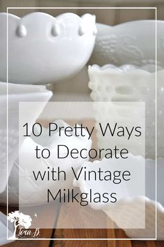 10 Pretty Ways to Decorate with Vintage Milkglass - Lora Bloomquist~Create & Ponder Decorating With Milk Glass Ideas, Hobnail Glassware, Vintage Dishes Antiques, Glassware Crafts