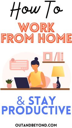 a woman working on her laptop with the words how to work from home and stay productive