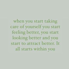 a quote that says when you start taking care of yourself you start feeling better, you start looking better and you start to attract