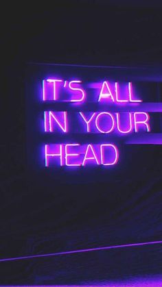 a neon sign that says it's all in your head