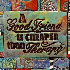 a good friend is cheaper than therapy quote on colorful tiles with words above it