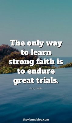 the only way to learn strong faith is to ensure great trials