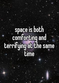 the words space is both comforting and terrifying at the same time on a black background