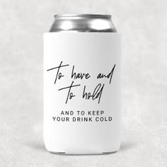 a can cooler with the words, to have and to hold and to keep your drink cold