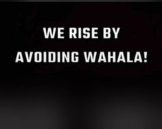 we rise by avoiding wahalaa text on a black background with white letters in the middle