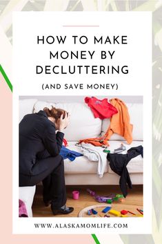 a woman sitting on a couch in front of a pile of clothes with the words how to make money by decluttering and save money