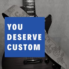 a blue sign that says you deserve custom on the back of a guitar