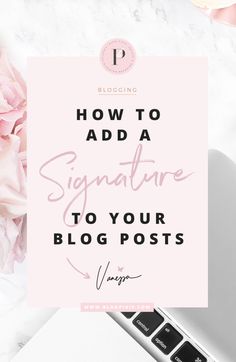 pink flowers and laptop with the words how to add signature to your blog posts on it