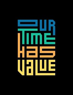 the words our time has value written in different colors on a black background with an orange, yellow and blue stripe