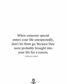 the quote for someone special enters your life unexpected, don't let them go because they were probably brought into your life for a reason