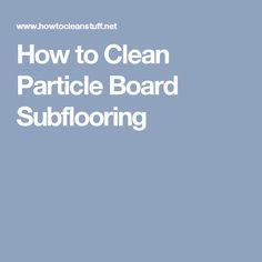 the words how to clean article board subflooring in white on a blue background