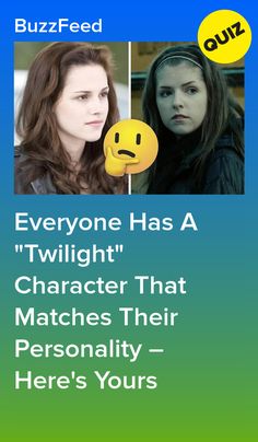 two girls with different facial expressions and the caption says everyone has a twilight character that matches their personality here's yours