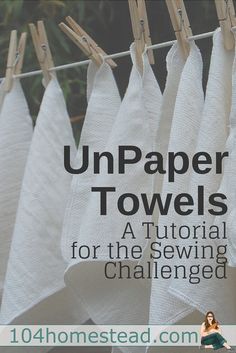 towels hanging on clothes line with text overlay that reads, unpaper towels a tutor for the sewing challenged