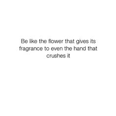 a white background with the words be like the flower that gives its fragrance to even the hand that crushes it