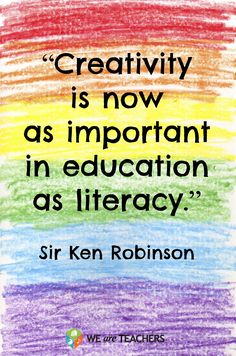 a rainbow colored poster with the quote creativity is now as important in education as literacy