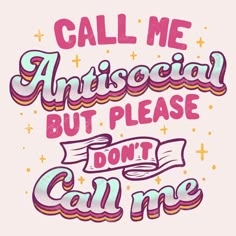 the phrase call me antisocial but please don't call me in pink and purple