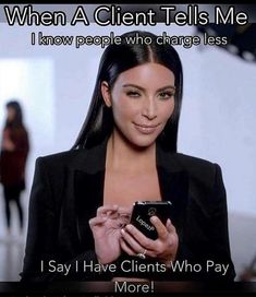 a woman holding a cell phone with the caption when a client tells me i know people who charge less