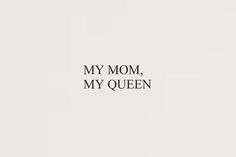 the words my mom, my queen are in black and white