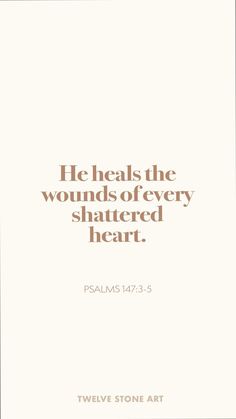 an image with the words he heals the wounds of every shattered heart