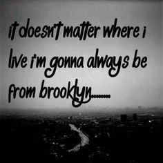 a black and white photo with the words, i've been matter where i live i'm going always be from brooklyn