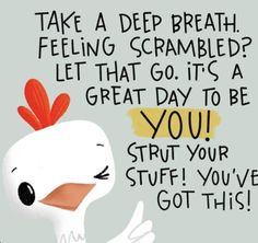 a white bird with an orange beak and some words on the side that says, take a deep breath feeling scrambled let that go it's a great day to be you