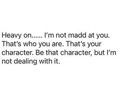 the text reads, i'm not mad at you that's who you are that's your character be that character, but i'm not dealing with it