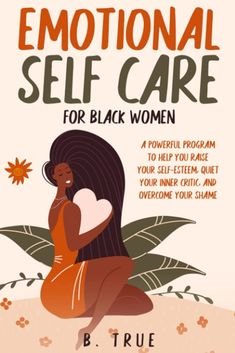 EMOTIONAL Self Care For Black WOMEN: A Powerful Program to Help You Raise Your Self-Esteem, Quiet Your Inner Critic, and Overcome Your Shame by B. TRUE Black Inspirational Quotes, Empowering Books, Personal Grooming, Self Care Bullet Journal, Inner Critic, Books For Self Improvement, Happy Today, Self Help Books