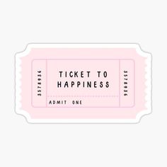 a pink ticket with the words'ticket to happiness admit one'on it sticker