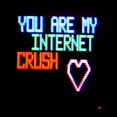 the words you are my internet crush written in neon colors on a black background with a heart