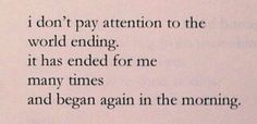 an open book with the words i don't pay attention to the world ending, it has ended for me many times and begun again in the morning