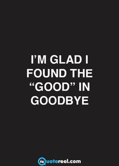 a black and white photo with the words i'm glad i found the good in goodbye