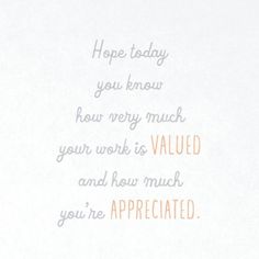 the words are written in white and orange on a piece of paper that says, hope today you know how very much your work is value and how much you're