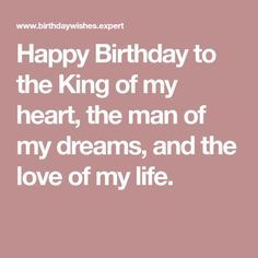 happy birthday to the king of my heart, the man of my dreams, and the love of my life