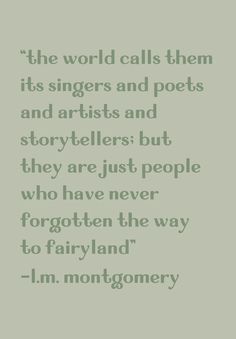 a quote that reads, the world calls them its singers and pets and artists and storytellers but they are just people who have never forgotten the forgotten the way to fairy