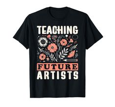 a black t - shirt that says teaching future artists