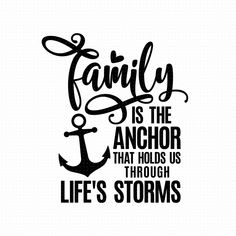 the phrase family is the anchor that holds us through life's storms