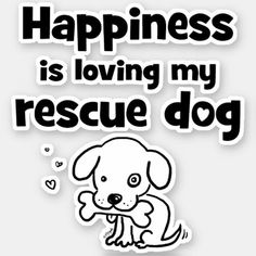 a sticker with the words happiness is loving my rescue dog in black and white