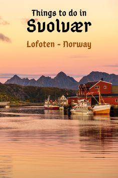 boats are docked in the water with mountains in the background and text that reads things to do in svoljaer lofoten - norway