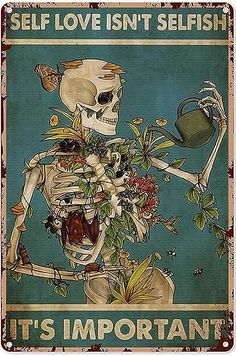 a skeleton holding a watering can with flowers in it's hands and the words self love isn't selfish