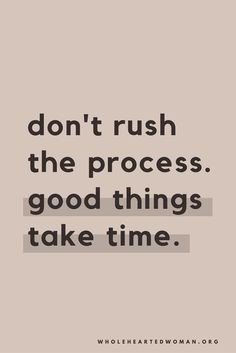 a quote that reads, don't rush the process good things take time