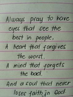 a piece of paper with writing on it that says, always pray to have eyes that see the best in people